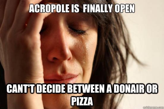 Acropole is  finally open Cant't decide between a donair or pizza   First World Problems