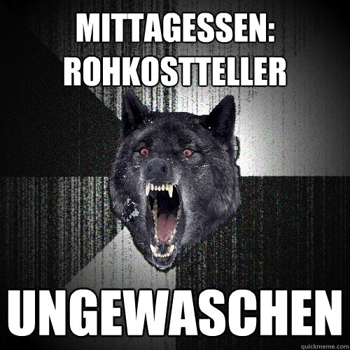 Mittagessen:
Rohkostteller ungewaschen  Insanity Wolf