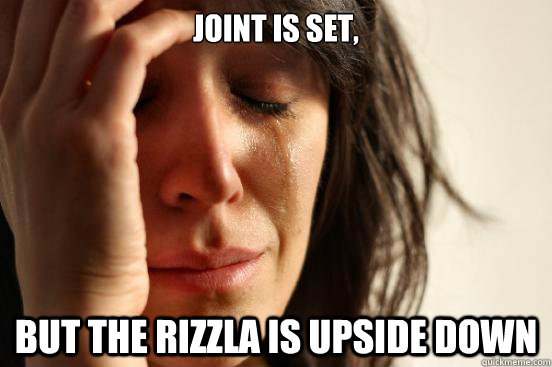 joint is set, but the rizzla is upside down  First World Problems
