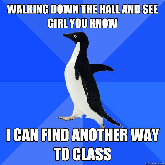 Walking down the hall and see girl you know i can find another way to class  Socially Awkward Penguin