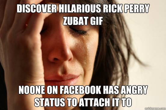 Discover hilarious Rick Perry Zubat gif Noone on facebook has angry status to attach it to  First World Problems