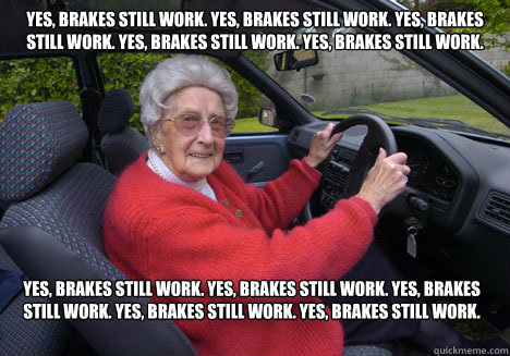 Yes, brakes still work. Yes, brakes still work. Yes, brakes still work. Yes, brakes still work. Yes, brakes still work. Yes, brakes still work. Yes, brakes still work. Yes, brakes still work. Yes, brakes still work. Yes, brakes still work.  Bad Driver Barbara