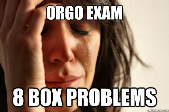 Orgo Exam 8 Box Problems - Orgo Exam 8 Box Problems  First World Problems