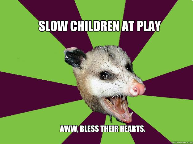 Slow children at play Aww, bless their hearts. - Slow children at play Aww, bless their hearts.  Punctuation Possum