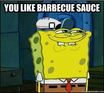 you like barbecue sauce   Spongebob