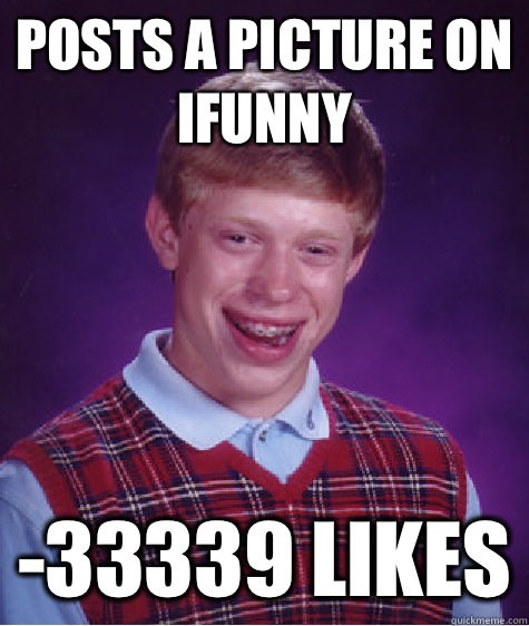 Posts a picture on ifunny -33339 likes  Bad Luck Brian