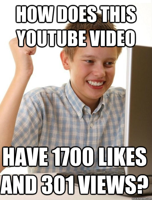 How does this youtube video Have 1700 likes and 301 views?  First Day on the Internet Kid