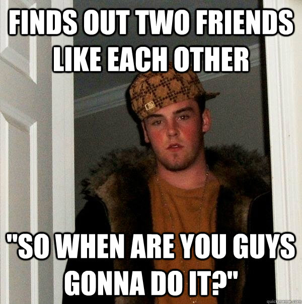 Finds out two friends like each other 