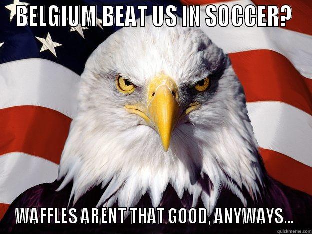 BELGIUM BEAT US IN SOCCER? WAFFLES ARENT THAT GOOD, ANYWAYS... One-up America