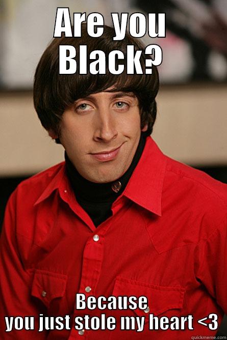 ARE YOU BLACK? BECAUSE YOU JUST STOLE MY HEART <3 Pickup Line Scientist