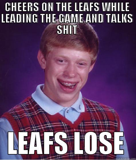 CHEERS ON THE LEAFS WHILE LEADING THE GAME AND TALKS SHIT LEAFS LOSE Bad Luck Brian