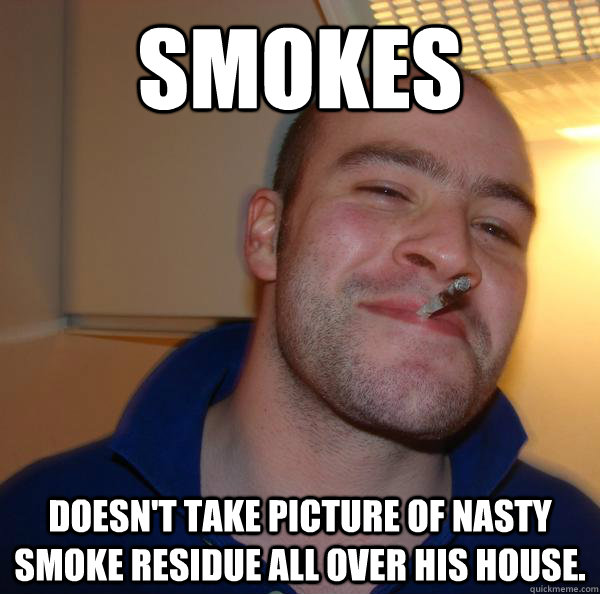 Smokes doesn't take picture of nasty smoke residue all over his house. - Smokes doesn't take picture of nasty smoke residue all over his house.  Misc