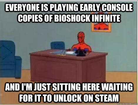 Everyone is playing early console copies of Bioshock Infinite and i'm just sitting here waiting for it to unlock on steam  Spiderman Desk