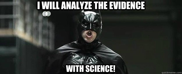 I will analyze the evidence with science! - I will analyze the evidence with science!  Idiot Batman