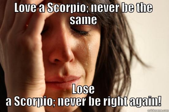 Don't Play With Fire - LOVE A SCORPIO; NEVER BE THE SAME LOSE A SCORPIO; NEVER BE RIGHT AGAIN! First World Problems