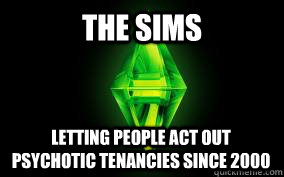 The Sims letting people act out psychotic tenancies since 2000  