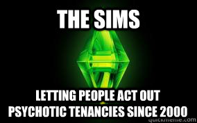 The Sims letting people act out psychotic tenancies since 2000  
