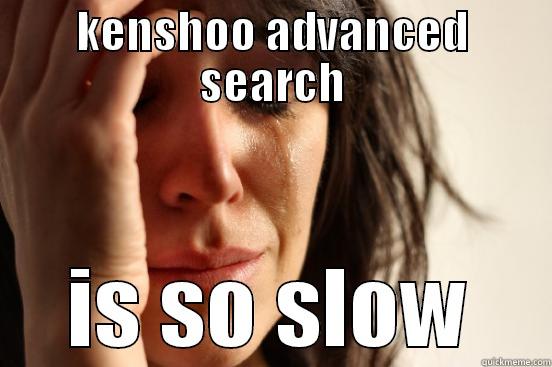advanced search - KENSHOO ADVANCED SEARCH IS SO SLOW First World Problems