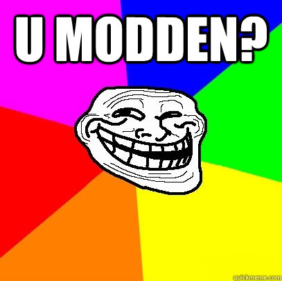 U MODDEN?   Troll Face