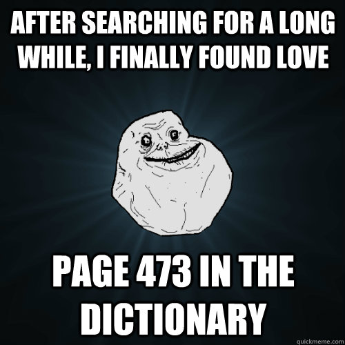After searching for a long while, I finally found love Page 473 in the dictionary  Forever Alone