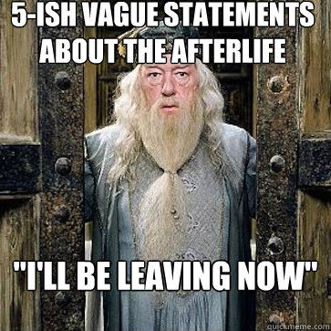 5-ish vague statements about the afterlife 