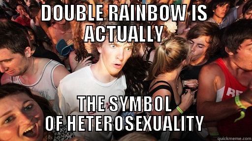 DOUBLE RAINBOW IS ACTUALLY THE SYMBOL        OF HETEROSEXUALITY        Sudden Clarity Clarence