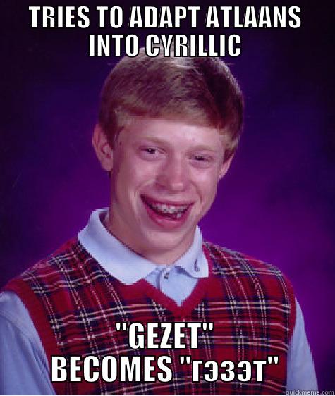 TRIES TO ADAPT ATLAANS INTO CYRILLIC 
