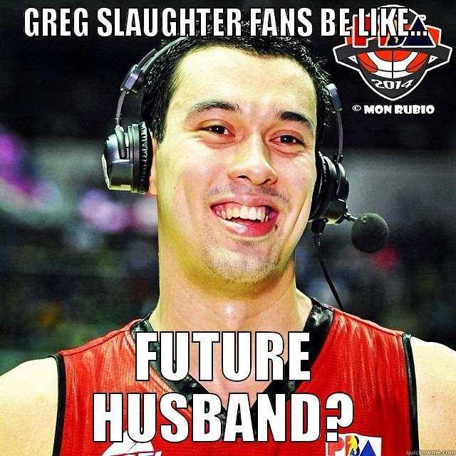GREG SLAUGHTER FANS BE LIKE... FUTURE HUSBAND? Misc