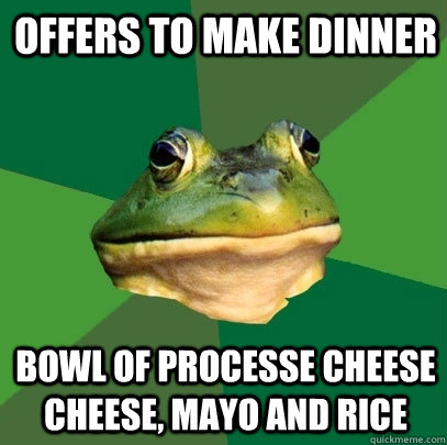 offers to make dinner bowl of processe cheese cheese, mayo and rice  Foul Bachelor Frog