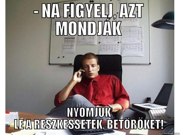 - NA FIGYELJ, AZT MONDJÁK NYOMJUK LE A RESZKESSETEK, BETÖRŐKET! Misc