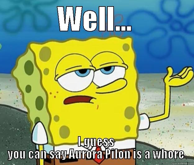 WELL... I GUESS YOU CAN SAY AURORA PILON IS A WHORE Tough Spongebob
