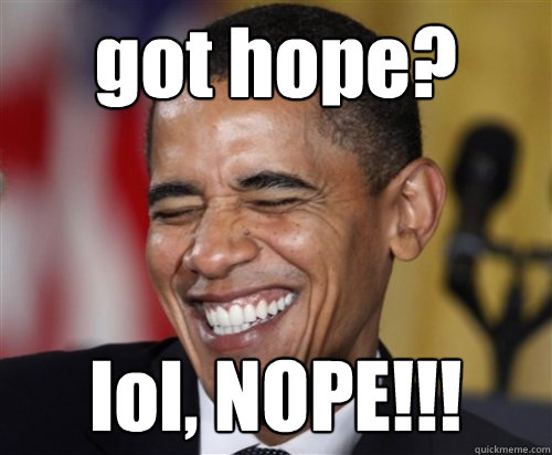 got hope? lol, NOPE!!!  Scumbag Obama