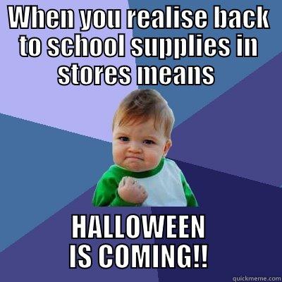 WHEN YOU REALISE BACK TO SCHOOL SUPPLIES IN STORES MEANS  HALLOWEEN IS COMING!! Success Kid