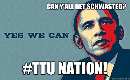 Can Y'all Get Schwasted? #TTU Nation!  Scumbag Obama