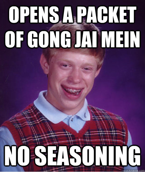 Opens a packet of gong jai mein No seasoning - Opens a packet of gong jai mein No seasoning  Bad Luck Brian