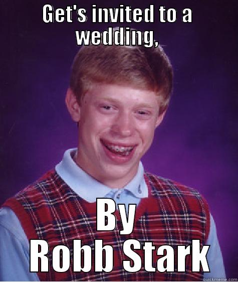 GET'S INVITED TO A WEDDING, BY  ROBB STARK Bad Luck Brian