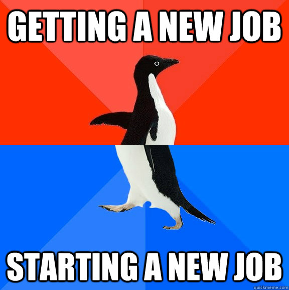 Getting a new job starting a new job  Socially Awesome Awkward Penguin