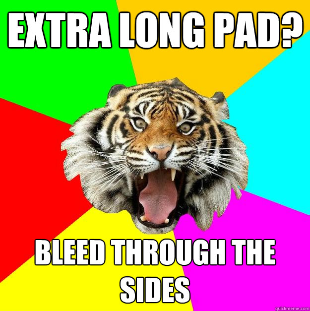 extra long pad? Bleed through the sides - extra long pad? Bleed through the sides  Time of the Month Tiger