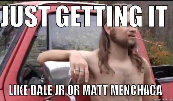 JUST GETTING IT  LIKE DALE JR OR MATT MENCHACA Almost Politically Correct Redneck