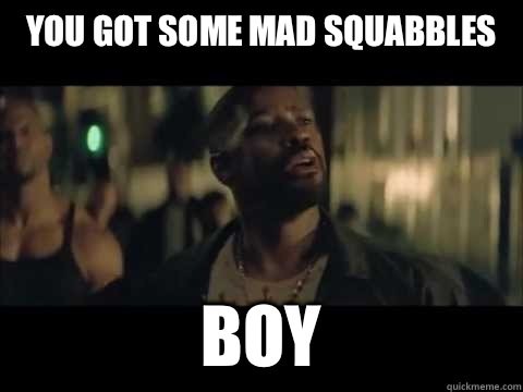 You got some mad squabbles Boy - You got some mad squabbles Boy  Training Day