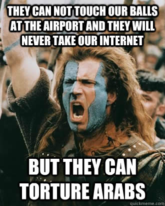 They can not touch our balls at the airport and they will never take our internet But they can torture arabs  SOPA Opposer