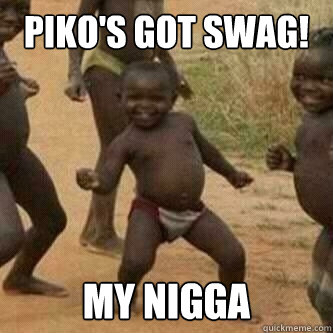 Piko's got swag! My nigga  Its friday niggas