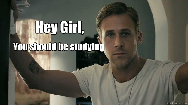 Hey Girl,  You should be studying - Hey Girl,  You should be studying  Ryan Gosling study
