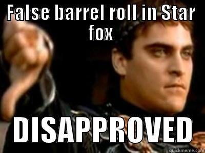 False rolls - FALSE BARREL ROLL IN STAR FOX    DISAPPROVED  Downvoting Roman