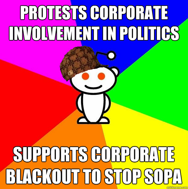 Protests corporate involvement in politics supports corporate blackout to stop sopa  Scumbag Redditor