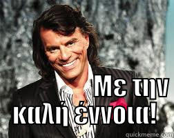                                                                                                                      ΜΕ ΤΗΝ ΚΑΛΉ ΈΝΝΟΙΑ! Misc