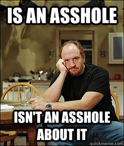 is an asshole isn't an asshole about it - is an asshole isn't an asshole about it  Good Guy Louie