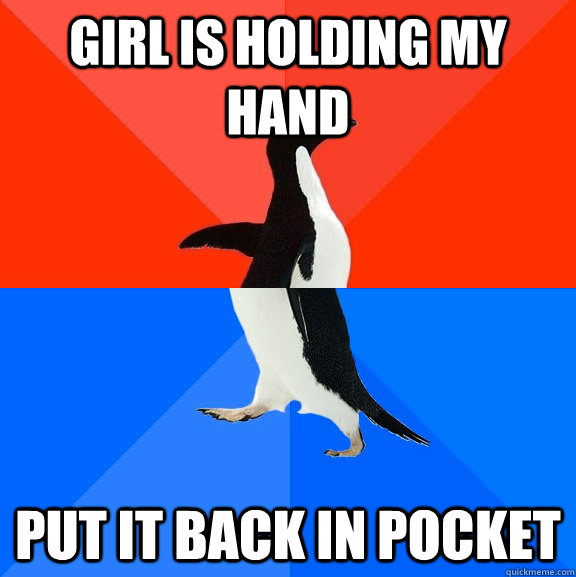 Girl is holding my hand put it back in pocket  Socially Awesome Awkward Penguin