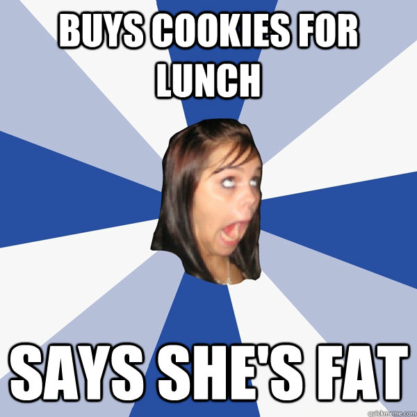 Buys cookies for lunch says she's fat  Annoying Facebook Girl