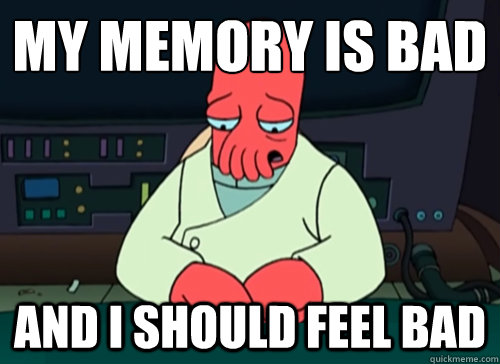 My Memory is bad and i should feel bad - My Memory is bad and i should feel bad  sad zoidberg